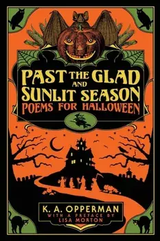 Past the Glad and Sunlit Season: Poems for Halloween, Paperback/K. a. Opperman