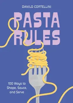 Pasta Rules. 100 Ways to Shape, Sauce, and Serve, Hardback/Danilo Cortellini