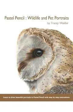 Pastel Pencil: Wildlife and Pet Portraits - Tracey Walder