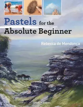 Pastels for the Absolute Beginner, Paperback/Rebecca de Mendonca