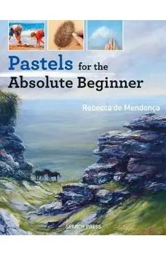 Pastels for the Absolute Beginner - Rebecca De Mendonca