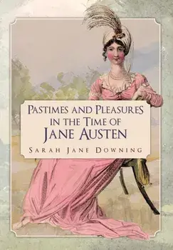 Pastimes and Pleasures in the Time of Jane Austen, Paperback/Sarah Jane Downing