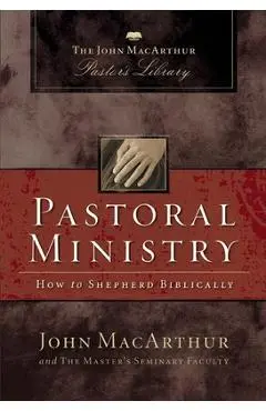 Pastoral Ministry: How to Shepherd Biblically - John F. Macarthur