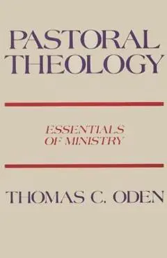 Pastoral Theology: Essentials of Ministry - Thomas C. Oden