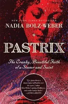 Pastrix: The Cranky, Beautiful Faith of a Sinner & Saint, Paperback/Nadia Bolz-Weber