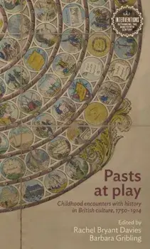 Pasts at Play. Childhood Encounters with History in British Culture, 1750-1914, Paperback/Barbara Gribling