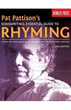 Pat Pattison's Songwriting: Essential Guide to Rhyming: A Step-By-Step Guide to Better Rhyming for Poets and Lyricists - Pat Pattison