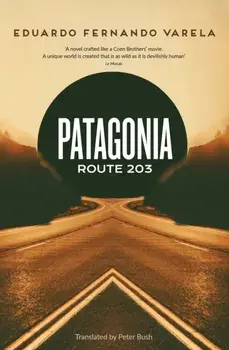Patagonia Route 203. Winner of the Premio Casa de las Americas, Paperback/Eduardo Varela