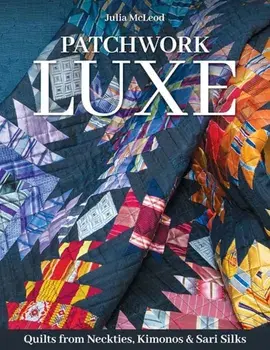 Patchwork Luxe. Quilts from Neckties, Kimonos & Sari Silks, Paperback/Julia McLeod