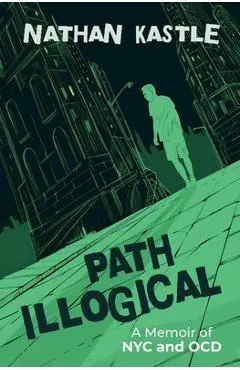 Path Illogical: A Memoir of NYC and OCD - Nathan Kastle