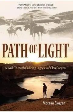 Path of Light: A Walk Through Colliding Legacies of Glen Canyon - Morgan Sjogren