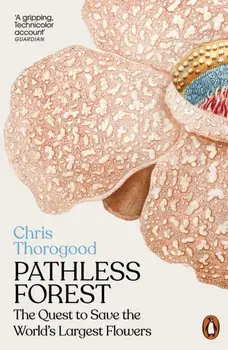 Pathless Forest. The Quest to Save the World’s Largest Flowers, Paperback/Dr Chris Thorogood