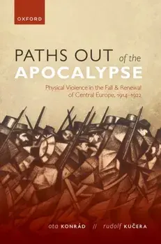 Paths out of the Apocalypse. Physical Violence in the Fall and Renewal of Central Europe, 1914-1922, Hardback/***