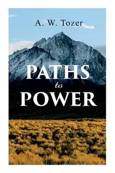 Paths to Power, Paperback/A. W. Tozer