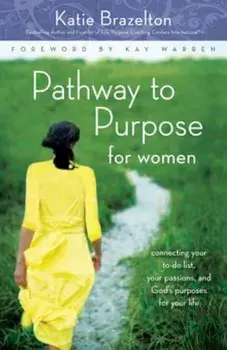 Pathway to Purpose for Women: Connecting Your To-Do List, Your Passions, and God's Purposes for Your Life, Paperback/Katherine Brazelton