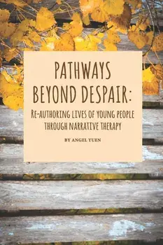 Pathways beyond despair: Re-authoring lives of young people through narrative therapy, Paperback/Angel Yuen