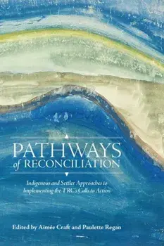 Pathways of Reconciliation. Indigenous and Settler Approaches to Implementing the TRC's Calls to Action, Paperback/***