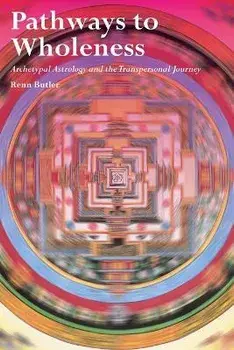 Pathways to Wholeness: Archetypal Astrology and the Transpersonal Journey, Paperback/Renn Butler