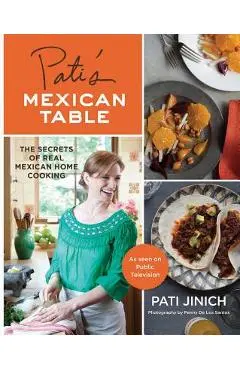 Pati's Mexican Table: The Secrets of Real Mexican Home Cooking - Pati Jinich