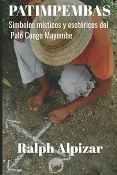 Patimpembas: Símbolos místicos y esotéricos del Palo Congo Mayombe, Paperback/Ralph Alpizar