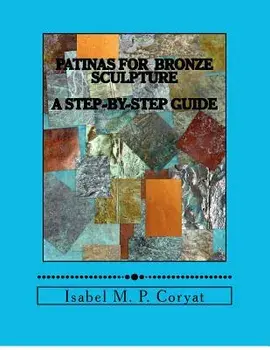 Patinas for Bronze Sculpture: Step-By-Step Guide to Beautiful Patinas, Paperback/Isabel M. Coryat
