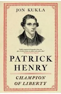 Patrick Henry: Champion of Liberty - Jon Kukla