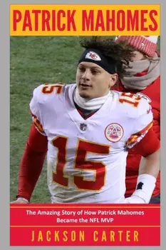 Patrick Mahomes: The Amazing Story of How Patrick Mahomes Became the MVP of the NFL, Paperback/Jackson Carter