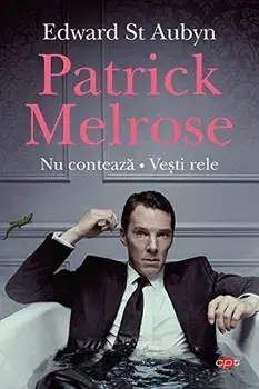 Patrick Melrose. Nu conteaza. Vesti rele/Edward St Aubyn