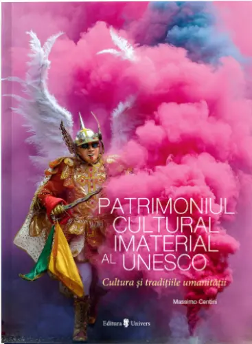 Patrimoniul Cultural Imaterial al UNESCO. Cultura si traditiile umanitatii