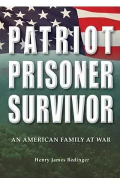 Patriot, Prisoner, Survivor: An American Family at War - Henry James Bedinger