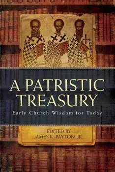 Patristic Treasury: Early Church Wisdom for Today, Paperback/James R. Payton