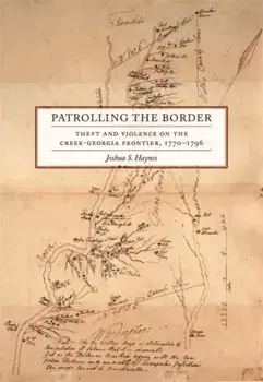 Patrolling the Border. Theft and Violence on the Creek-Georgia Frontier, 1770-1796, Paperback/Joshua S. Haynes