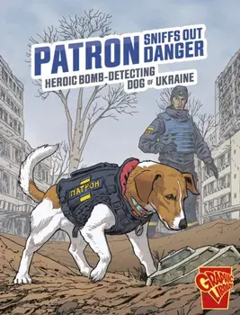 Patron Sniffs Out Danger. Heroic Bomb-Detecting Dog of Ukraine, Paperback/Bruce Berglund