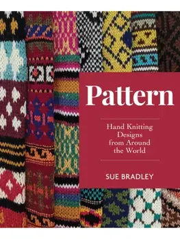 Pattern. Hand Knitting Designs from Around the World, Paperback/Sue Bradley