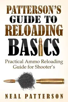 Patterson's Guide to Reloading Basics: Practical Ammo Reloading Guide for Shooter's, Paperback/Neal Patterson