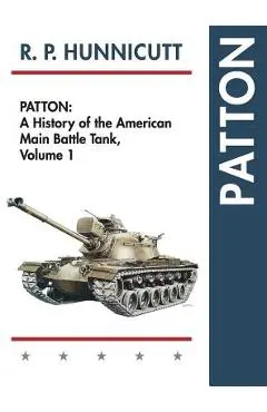 Patton: A History of the American Main Battle Tank - R. P. Hunnicutt