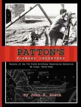 Patton's Forward Observers: History of the 7th Field Artillery Observation Battalion, XX Corps, Third Army, Paperback/John K. Rieth