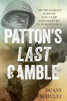 Patton's Last Gamble. The Disastrous Raid on POW Camp Hammelburg in World War II, Paperback/Duane Schultz