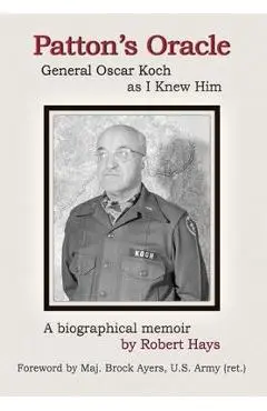 Patton's Oracle: Gen. Oscar Koch as I Knew Him - Robert Hays