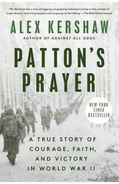 Patton's Prayer: A True Story of Courage, Faith, and Victory in World War II - Alex Kershaw