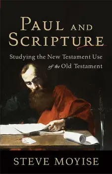 Paul and Scripture: Studying the New Testament Use of the Old Testament, Paperback/Steve Moyise
