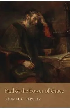 Paul and the Power of Grace - John M. G. Barclay