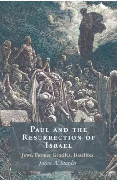 Paul and the Resurrection of Israel: Jews, Former Gentiles, Israelites - Jason A. Staples