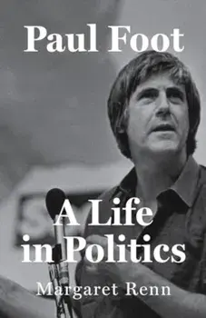 Paul Foot. A Life in Politics, Hardback/Margaret Renn