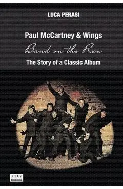 Paul McCartney & Wings: Band on the Run. The Story of a Classic Album - Luca Perasi