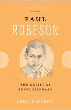 Paul Robeson: The Artist as Revolutionary - Gerald Horne