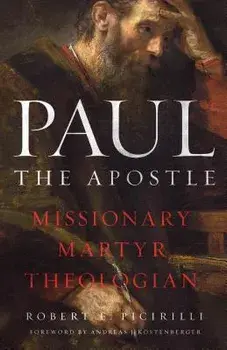 Paul the Apostle: Missionary, Martyr, Theologian, Paperback/Robert E. Picirilli
