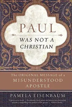 Paul Was Not a Christian: The Original Message of a Misunderstood Apostle, Paperback/Pamela Eisenbaum