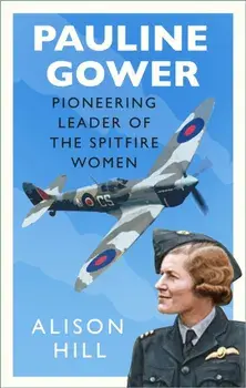 Pauline Gower, Pioneering Leader of the Spitfire Women, Hardback/Alison Hill