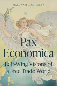 Pax Economica. Left-Wing Visions of a Free Trade World, Hardback/Marc-William (Senior Lecturer) Palen